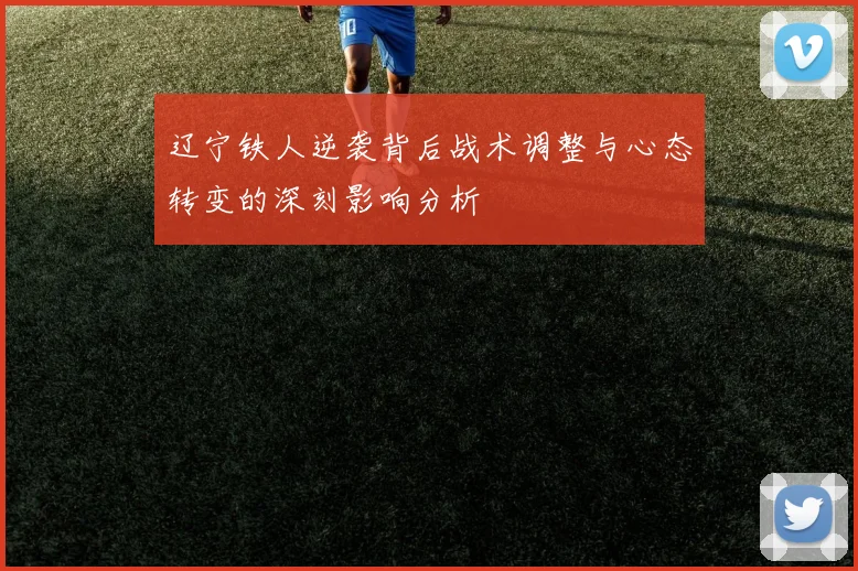 辽宁铁人逆袭背后战术调整与心态转变的深刻影响分析