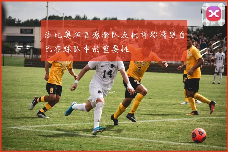 法比奥坦言感激队友批评称清楚自己在球队中的重要性