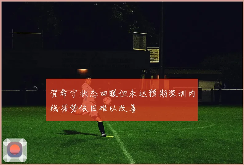 贺希宁状态回暖但未达预期深圳内线劣势依旧难以改善