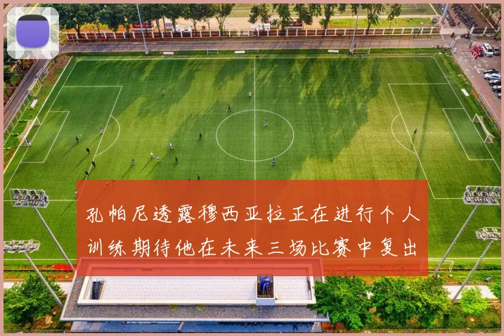 孔帕尼透露穆西亚拉正在进行个人训练期待他在未来三场比赛中复出